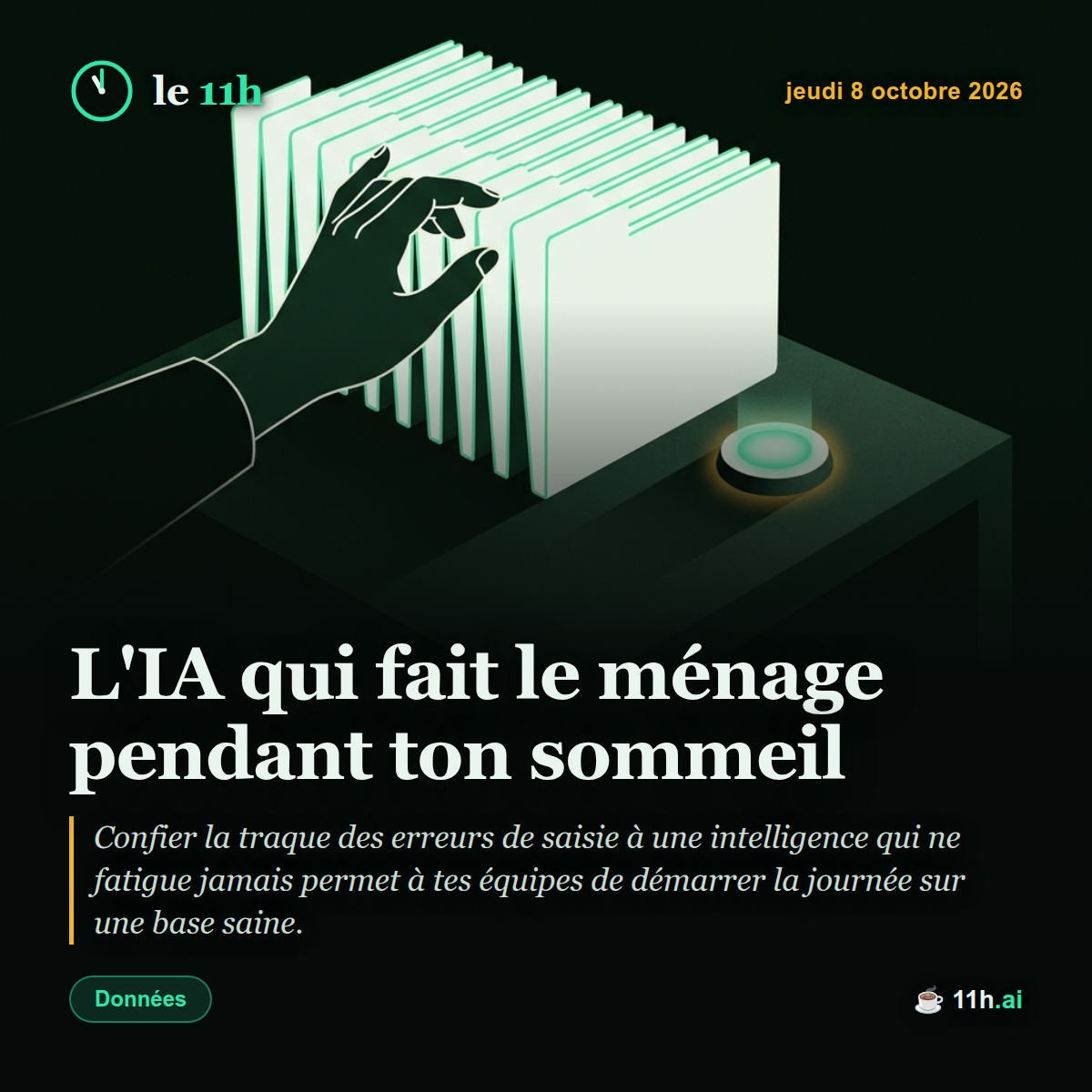 L'IA qui fait le ménage pendant ton sommeil — le 11h du jeudi 8 octobre 2026